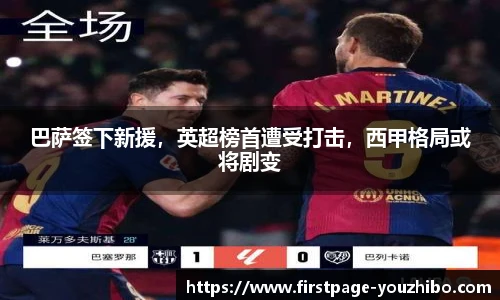 巴萨签下新援，英超榜首遭受打击，西甲格局或将剧变