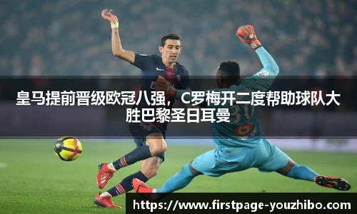 皇马提前晋级欧冠八强，C罗梅开二度帮助球队大胜巴黎圣日耳曼