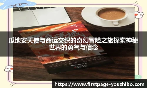 瓜地安天使与命运交织的奇幻冒险之旅探索神秘世界的勇气与信念