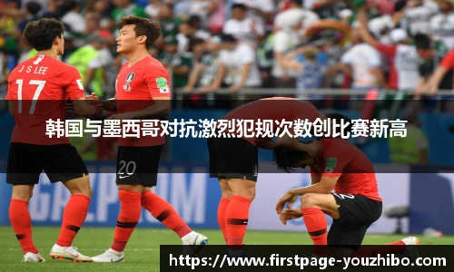 韩国与墨西哥对抗激烈犯规次数创比赛新高
