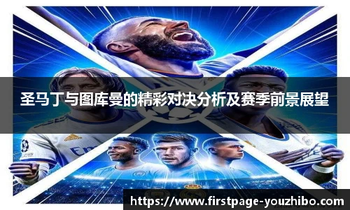圣马丁与图库曼的精彩对决分析及赛季前景展望