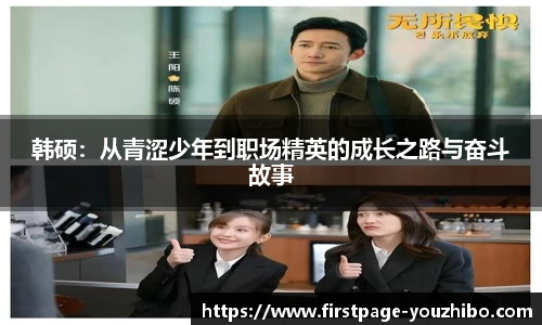 韩硕：从青涩少年到职场精英的成长之路与奋斗故事
