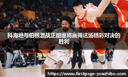 科海坦与伯根激战正酣谁将赢得这场精彩对决的胜利