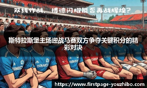 斯特拉斯堡主场迎战马赛双方争夺关键积分的精彩对决