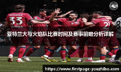 亚特兰大与火焰队比赛时间及赛事前瞻分析详解