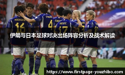 伊朗与日本足球对决出场阵容分析及战术解读
