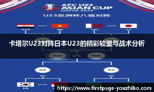 卡塔尔U23对阵日本U23的精彩较量与战术分析