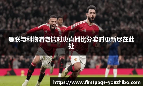曼联与利物浦激情对决直播比分实时更新尽在此处