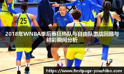 2018年WNBA季后赛狂热队与自由队激战回顾与精彩瞬间分析