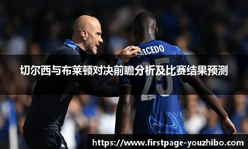 切尔西与布莱顿对决前瞻分析及比赛结果预测