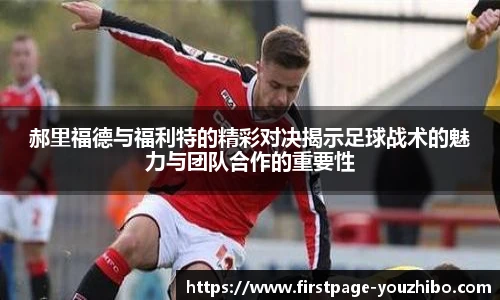 郝里福德与福利特的精彩对决揭示足球战术的魅力与团队合作的重要性
